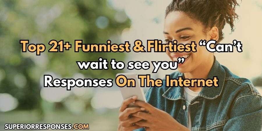 21+ Funniest & Flirtiest “Can’t wait to see you” Responses