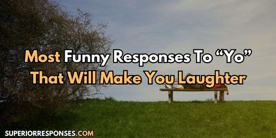 Take “Yo” To Laughter Town With These 17+ Responses