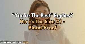 “You’re The Best” Replies? Here's The Elite 23 | Bland-proof