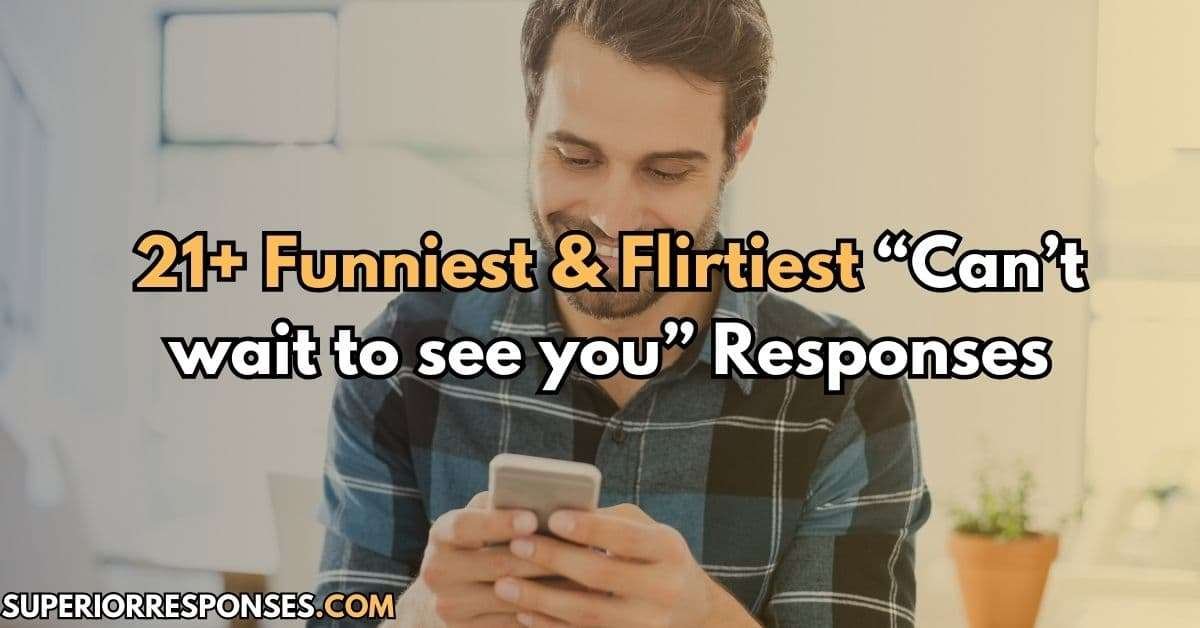 21+ Funniest & Flirtiest “Can’t wait to see you” Responses