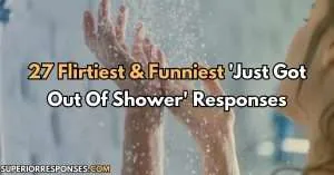 27 Flirtiest & Funniest 'Just Got Out Of S﻿hower' Responses