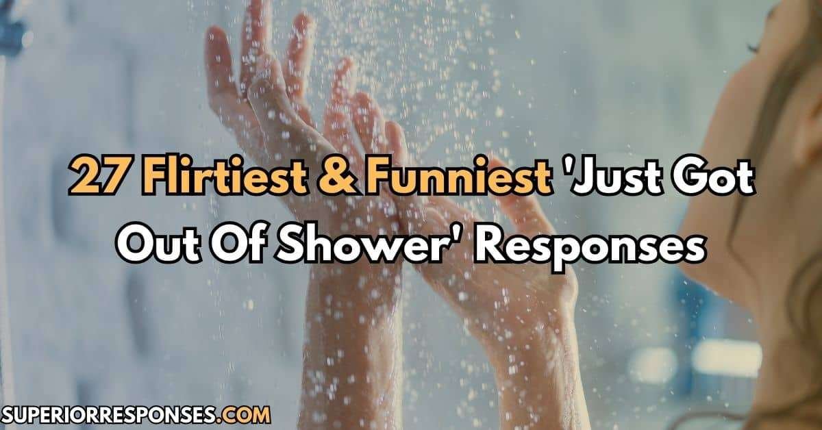 27 Flirtiest & Funniest 'Just Got Out Of S﻿hower' Responses