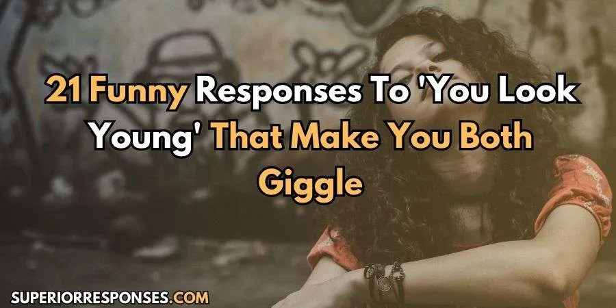 21 Chuckle-Worthy Responses To 'You Look Young' Comments