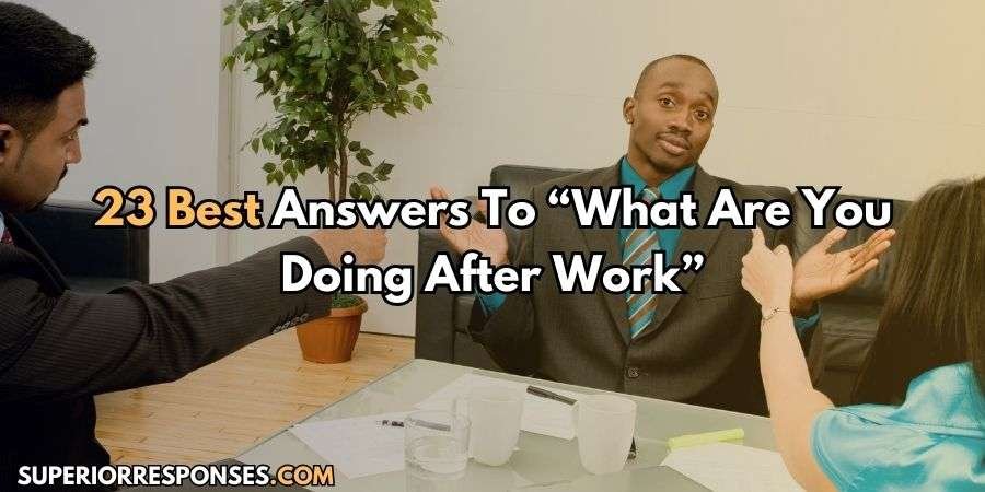 23 Answers To “What Are You Doing After Work” You Must Use
