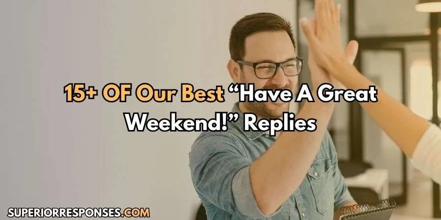 Be Remembered - 15+ Unique “Have A Great Weekend!” Replies