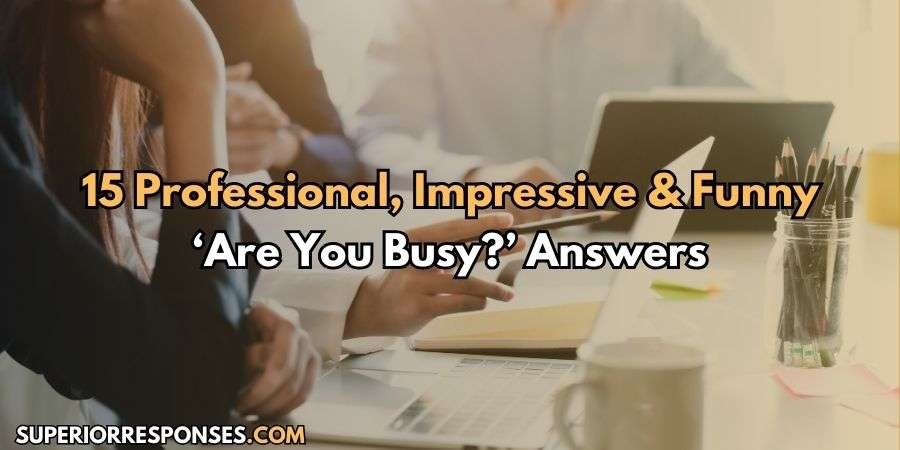 Not Just ‘Yes’ or ‘No’ - 15 Dynamic ‘Are You Busy?’ Answers