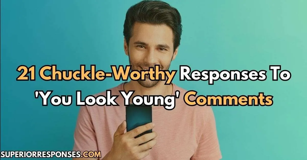 21 Chuckle-Worthy Responses To 'You Look Young' Comments