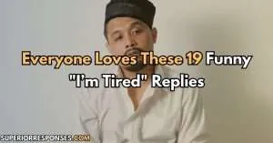 Everyone Loves These 19 Funny "I’m Tired" Replies