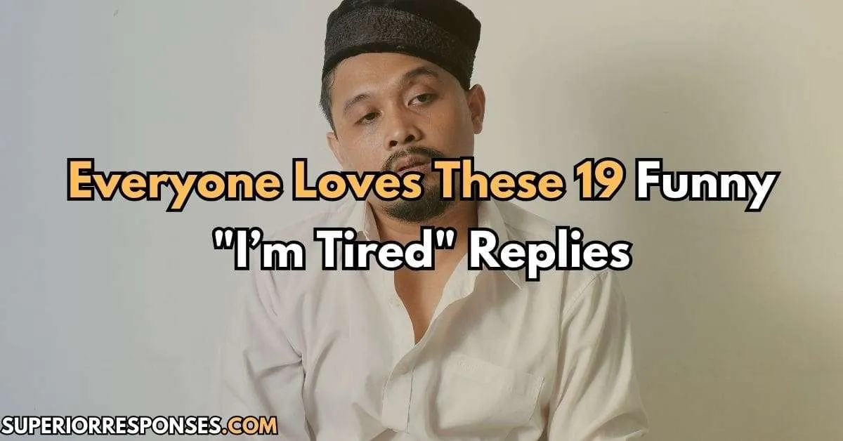 Everyone Loves These 19 Funny "I’m Tired" Replies