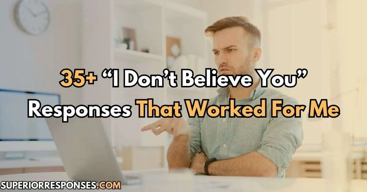 35+ “I Don’t Believe You” Responses That Worked For Me