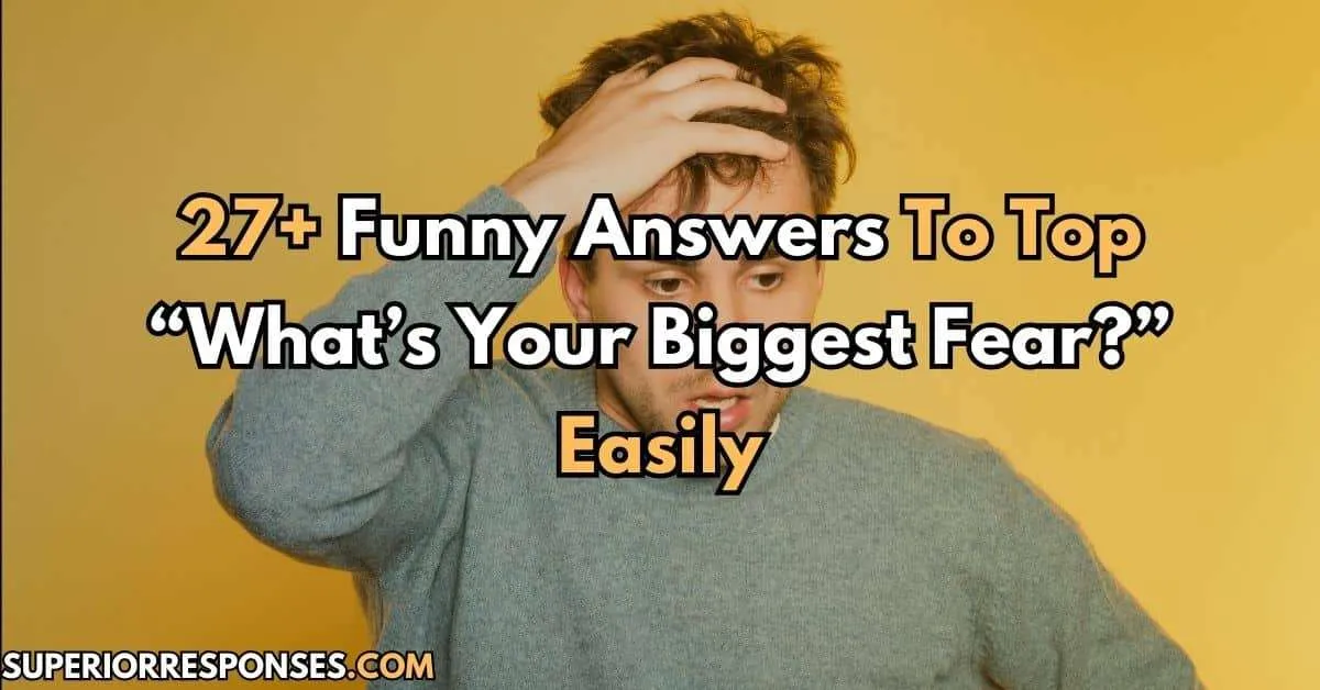 27+ Funny Answers To Top “What’s Your Biggest Fear?” Easily