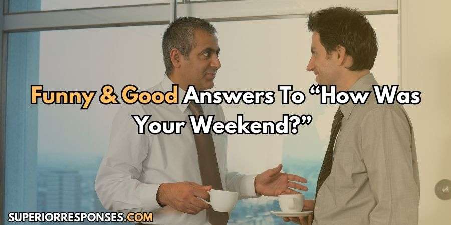 Top 17+ “How Was Your Weekend?” Answers For Every Situation