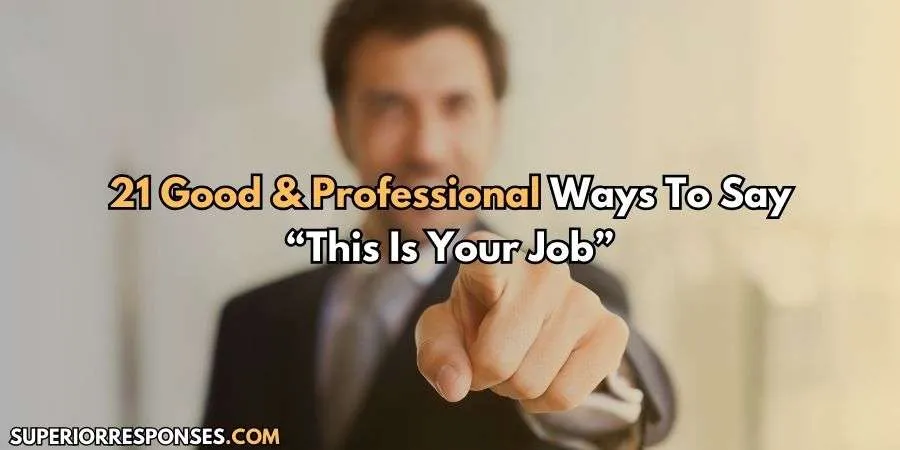 Don’t Miss Out! 21 Expert Ways To Say “This Is Your Job”