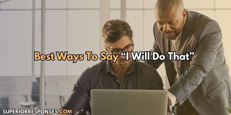 35+ Professionally Powerful “I Will Do That” Alternatives