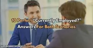 10 Perfect “Currently Employed?” Answers For Both Scenarios