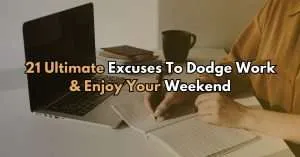 21 Ultimate Excuses To Dodge Work & Enjoy Your Weekend