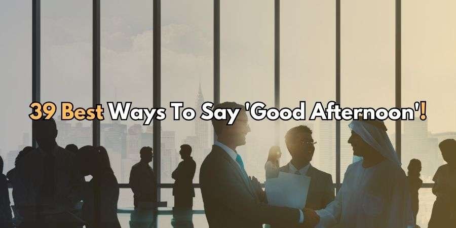 Unveil 39 Unique Phrases To Replace 'Good Afternoon'!