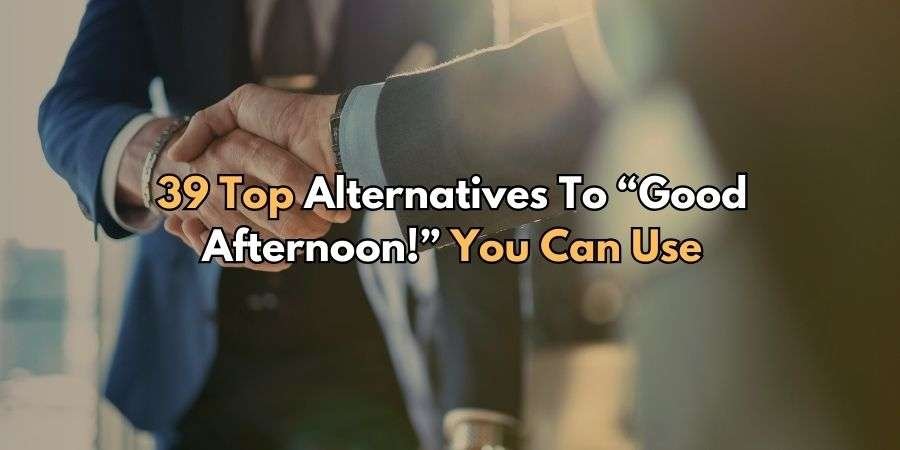 Unveil 39 Unique Phrases To Replace 'Good Afternoon'!
