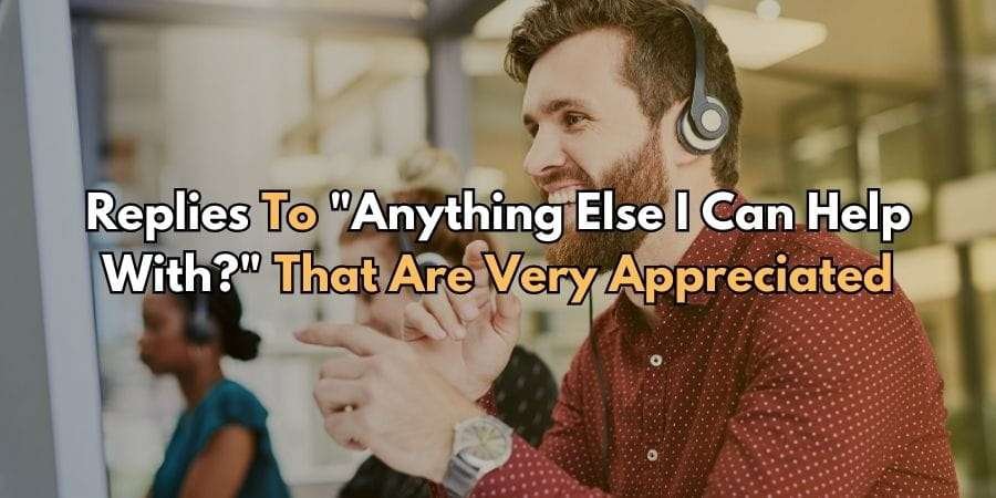 15 Polite Replies To "Anything Else I Can Help With?" 