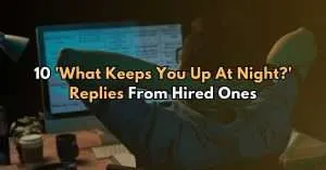 10 'What Keeps You Up At Night?' Replies From Hired Ones