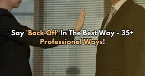 Say 'Back Off' In The Best Way - 35+ Professional Ways!